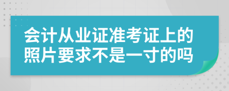 会计从业证准考证上的照片要求不是一寸的吗