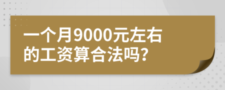 一个月9000元左右的工资算合法吗？