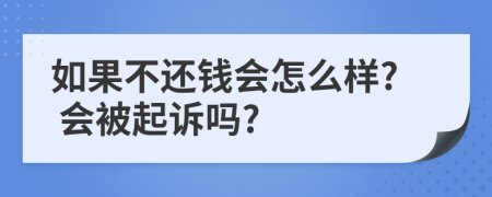 如果不还钱会怎么样? 会被起诉吗?