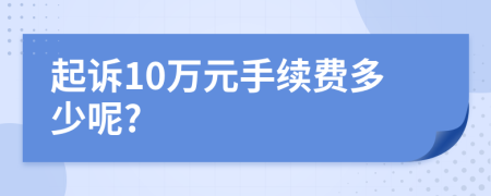 起诉10万元手续费多少呢?