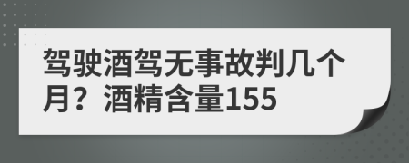 驾驶酒驾无事故判几个月？酒精含量155