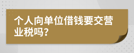 个人向单位借钱要交营业税吗？