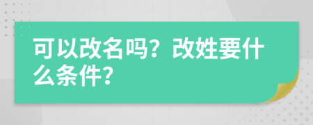 可以改名吗？改姓要什么条件？