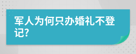 军人为何只办婚礼不登记?