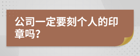 公司一定要刻个人的印章吗？