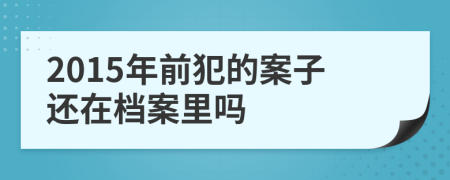 2015年前犯的案子还在档案里吗