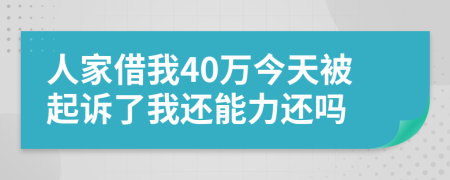 人家借我40万今天被起诉了我还能力还吗