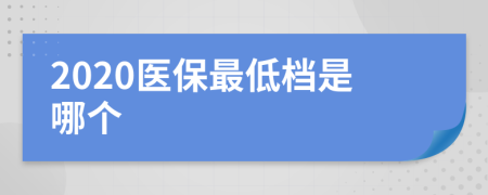 2020医保最低档是哪个