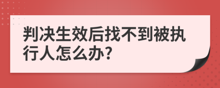 判决生效后找不到被执行人怎么办?