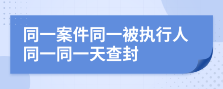 同一案件同一被执行人同一同一天查封