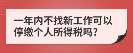 一年内不找新工作可以停缴个人所得税吗?