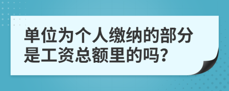 单位为个人缴纳的部分是工资总额里的吗？