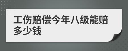 工伤赔偿今年八级能赔多少钱