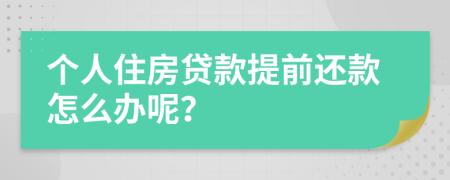 个人住房贷款提前还款怎么办呢？