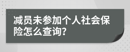 减员未参加个人社会保险怎么查询？