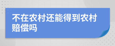 不在农村还能得到农村赔偿吗