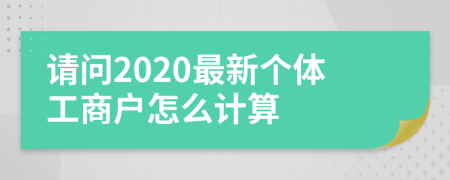 请问2020最新个体工商户怎么计算