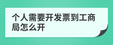 个人需要开发票到工商局怎么开