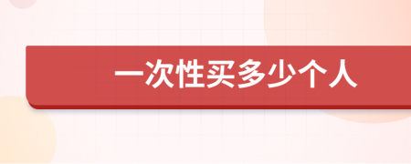 一次性买多少个人