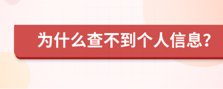 为什么查不到个人信息？