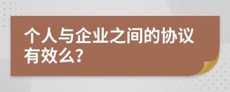 个人与企业之间的协议有效么？