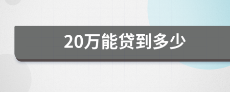 20万能贷到多少