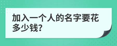 加入一个人的名字要花多少钱？