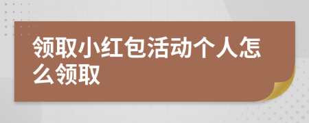 领取小红包活动个人怎么领取