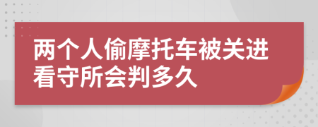 两个人偷摩托车被关进看守所会判多久