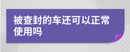 被查封的车还可以正常使用吗