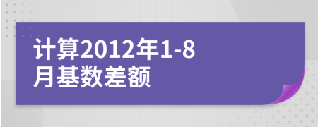 计算2012年1-8月基数差额