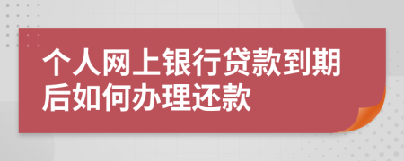 个人网上银行贷款到期后如何办理还款