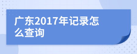 广东2017年记录怎么查询