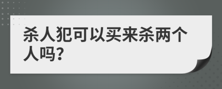 杀人犯可以买来杀两个人吗？