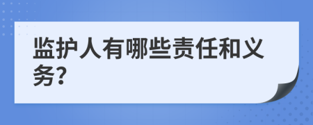 监护人有哪些责任和义务？