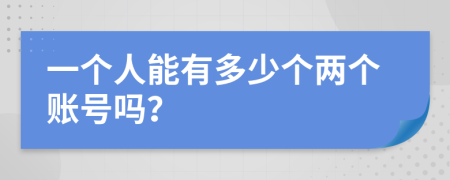 一个人能有多少个两个账号吗？