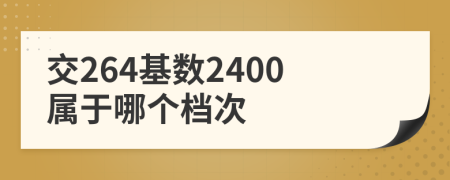 交264基数2400属于哪个档次