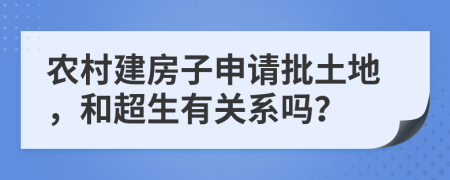 农村建房子申请批土地，和超生有关系吗？