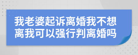 我老婆起诉离婚我不想离我可以强行判离婚吗