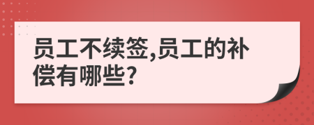 员工不续签,员工的补偿有哪些?