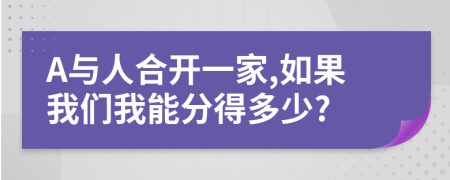 A与人合开一家,如果我们我能分得多少?