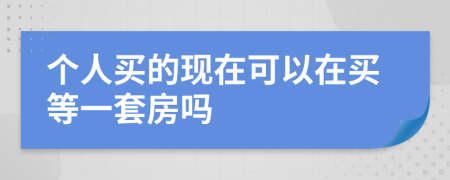 个人买的现在可以在买等一套房吗