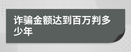 诈骗金额达到百万判多少年