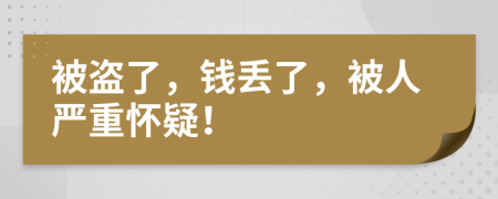 被盗了，钱丢了，被人严重怀疑！