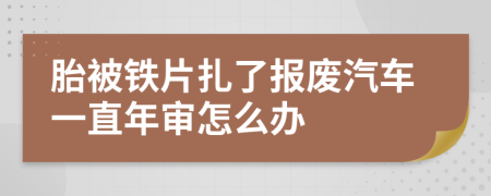 胎被铁片扎了报废汽车一直年审怎么办