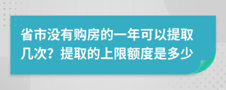 省市没有购房的一年可以提取几次？提取的上限额度是多少