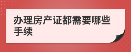办理房产证都需要哪些手续