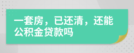 一套房，已还清，还能公积金贷款吗