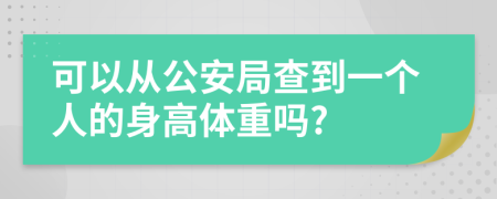 可以从公安局查到一个人的身高体重吗?