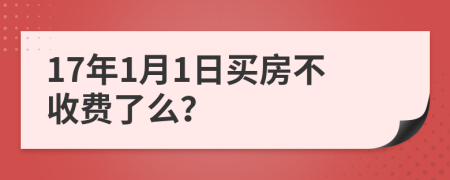 17年1月1日买房不收费了么？